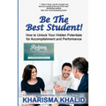 Be The Best Student!: How to Unlock Your Hidden Potentials for Accomplishment and Performance