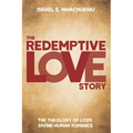 The Redemptive Love Story: The Theology of Love: Divine-Human Romance