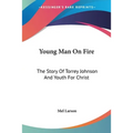 Young Man On Fire: The Story Of Torrey Johnson And Youth For Christ