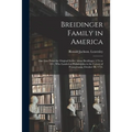 Breidinger Family in America: One Line From the Original Settler Adam Breidinger (173- to 181-) Who Landed at Philadelphia in the Colony of Pennsylv