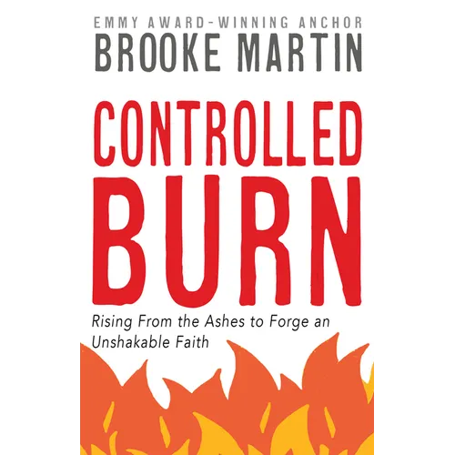 Controlled Burn: Rising From the Ashes to Forge an Unshakable Faith