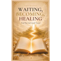 Waiting, Becoming, Healing: Proof That God Can Be Trusted