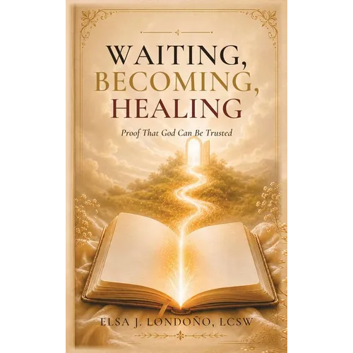 Waiting, Becoming, Healing: Proof That God Can Be Trusted