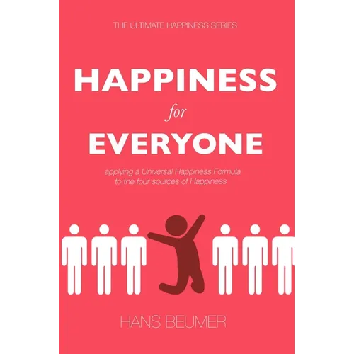 HAPPINESS for EVERYONE: applying a Universal Happiness Formula to the four sources of Happiness