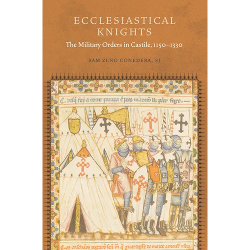 Ecclesiastical Knights: The Military Orders in Castile, 1150-1330