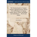 The Christian Journal; or, Common Incidents, Spiritual Instructors. Being a Series of Meditations on a Spring, Summer, Harvest, Winter, and Sabbath-da