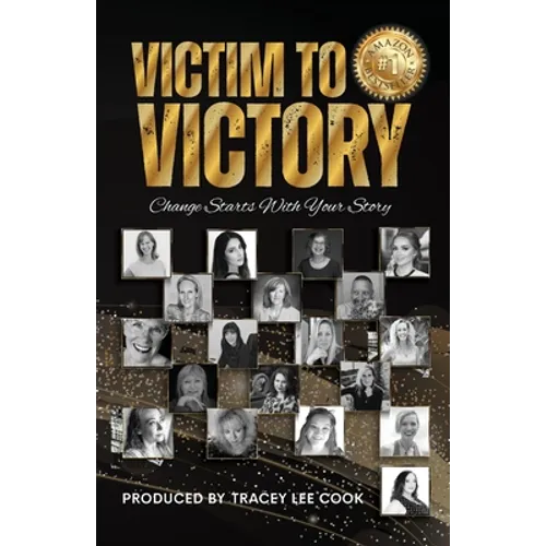 Victim To Victory: Change Starts With Your Story