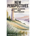 New Perspectives: A Guide to Achieving Inner Peace in Recovery