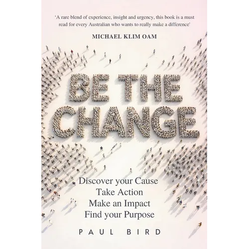 Be The Change: Discover your Cause, Take Action, Make an Impact, Find your Purpose