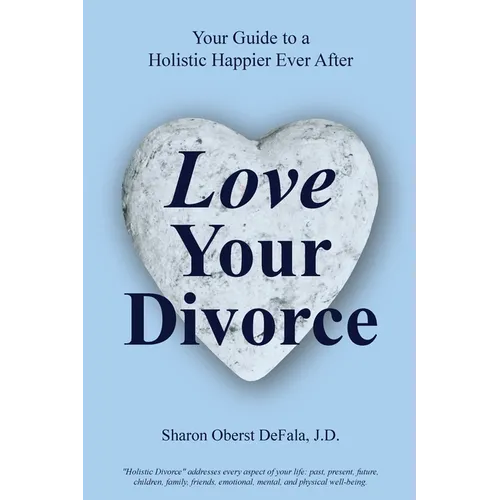 Love Your Divorce: Your Guide to a Holistic Happier Ever After