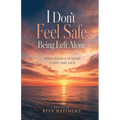 I Don't Feel Safe Being Left Alone: Seven Words & 30 Hours I Can't Take Back