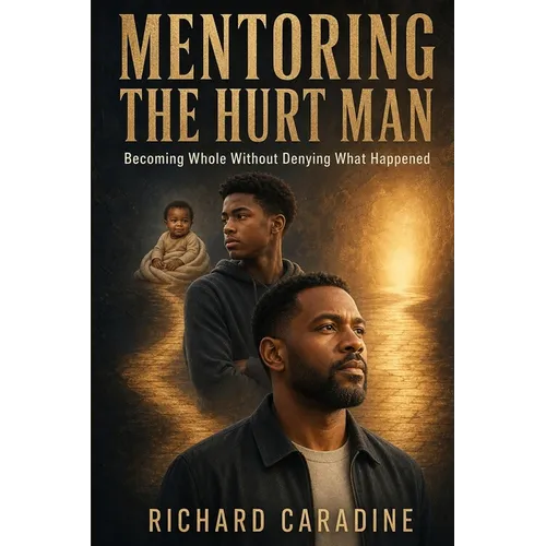 Mentoring the Hurt Man: Becoming Whole Without Denying What Happened