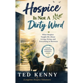 Hospice Is Not A Dirty Word: What Hospice Taught Me About Living, Dying, and Everything in Between