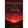 Whispers in the Valley: Candid Conversations with God in the Dark