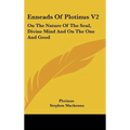 Enneads Of Plotinus V2: On The Nature Of The Soul, Divine Mind And On The One And Good