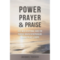 Power, Prayer & Praise: A 52 Week Devotional Guide for Purpose Driven Entrepreneurs and Marketplace Leaders