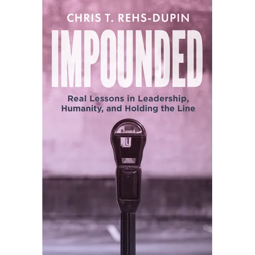 Impounded: Real Lessons in Leadership, Humanity, and Holding the Line