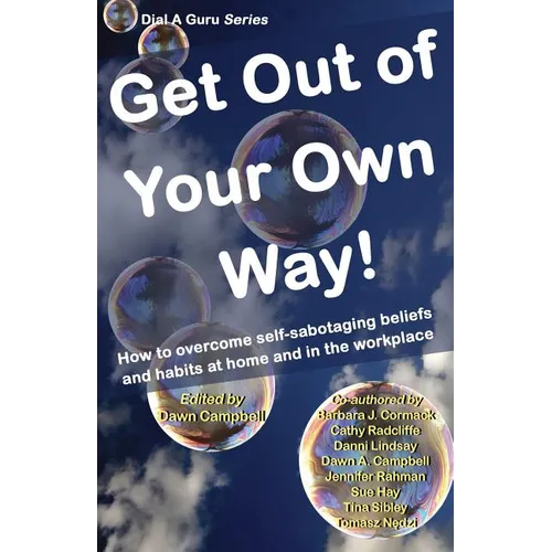 Get Out of Your Own Way: How to Overcome Self-Sabotaging Beliefs and Habits at Home and in the Workplace