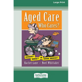 Aged Care. Who Cares?: Where? How? & How Much? (Large Print 16 Pt Edition)