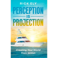 Perception is Projection: Creating Your World from Within