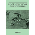 How to Watch Football - The Spectator's Guide