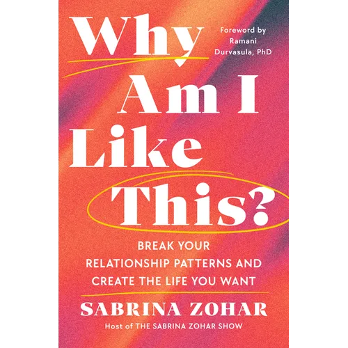 Why Am I Like This?: Break Your Relationship Patterns and Create the Life You Want