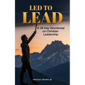 Led to Lead: 28 Day Devotional for Christian Leadership