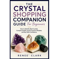 The Crystal Shopping Companion Guide for Beginners: How to Identify Real Crystals, Compare Quality, Avoid Common Mistakes, and Buy With Confidence