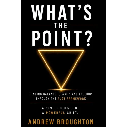 What's the Point?: Finding Balance, Clarity and Freedom Through the PLOT Framework