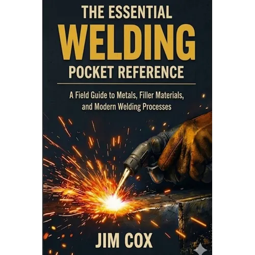 The Essential Welding Pocket Reference: A Field Guide to Metals, Filler Materials, and Modern Welding Processes