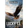Lucky 13: Life Lessons Learned The Hard Way