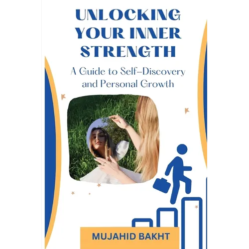 UNLOCKING YOUR INNER STRENGTH A Guide to Self-Discovery and Personal Growth