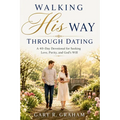 Walking His Way Through Dating: A 40-Day Devotional for Seeking Love, Purity, and God's Will