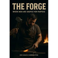 The Forge: Where Men Are Shaped for Purpose