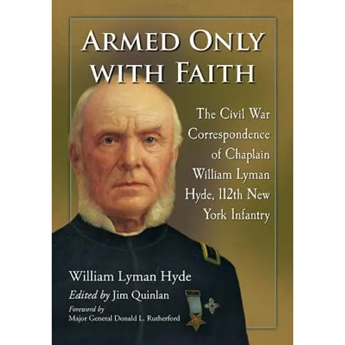 Armed Only with Faith: The Civil War Correspondence of Chaplain William Lyman Hyde, 112th New York Infantry