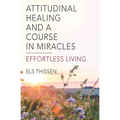 Attitudinal Healing and A Course in Miracles: Effortless living