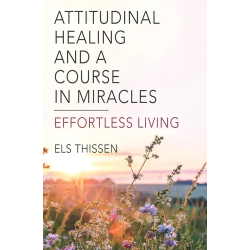 Attitudinal Healing and A Course in Miracles: Effortless living