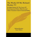 The Works Of Mr. Richard Hooker V2: In Eight Books Of The Laws Of Ecclesiastical Polity With Several Other Treatises And A General Index