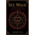 Sex Magic: Forbidden Rites of Lust, Power, and Demonic Union
