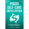 Pisces Self-care Encyclopedia: A Guide for Everyday Rituals: Crystals, Essential Oils, Herbs, Chakras, Tarot, Yoga, Affirmations, and a little ... bas