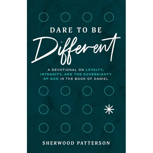 Dare to be Different: A Devotional on Loyalty, Integrity, and the Sovereignty of God in the Book of Daniel