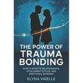 The Power of Trauma Bonding: How it Affects Relationships, Attachment Styles, and Emotional Bonding