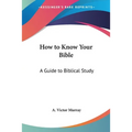 How to Know Your Bible: A Guide to Biblical Study