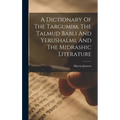 A Dictionary Of The Targumim, The Talmud Babli And Yerushalmi, And The Midrashic Literature