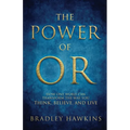 The Power of OR: How One Word Can Transform the Way You Think, Believe, and Live
