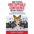 How to Build Unstoppable Confidence Within Yourself