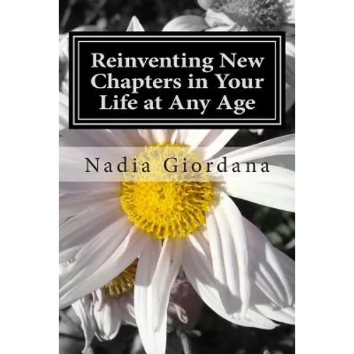 Reinventing New Chapters in Your Life at Any Age: 7 Steps to Making It Happen