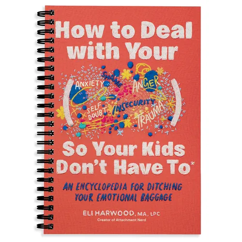 How to Deal with Your ____ So Your Kids Don't Have to: An Encyclopedia for Ditching Your Emotional Baggage