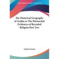 The Historical Geography of Arabia or The Patriarchal Evidences of Revealed Religion Part Two