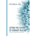 Lifting the Layers to Vibrant Health: Detox for Body, Mind and Spirit